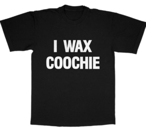 I wax coochie own t shirt